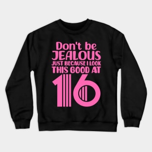 Don't Be Jealous Just Because I Look This Good At Sixteen Crewneck Sweatshirt